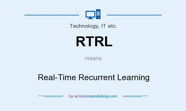 What does RTRL mean? It stands for Real-Time Recurrent Learning