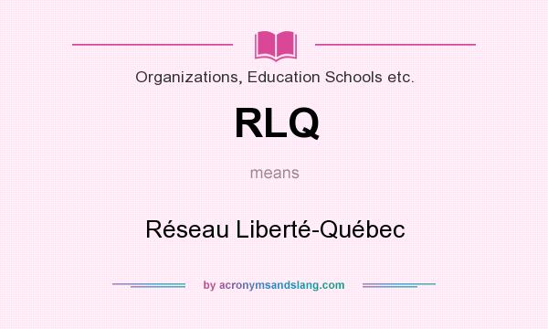 What does RLQ mean? It stands for Réseau Liberté-Québec