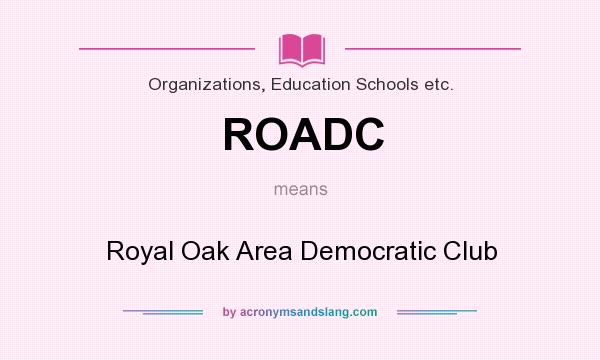 What does ROADC mean? It stands for Royal Oak Area Democratic Club