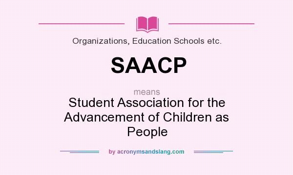 What does SAACP mean? It stands for Student Association for the Advancement of Children as People