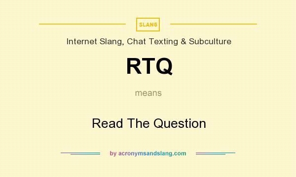 What does RTQ mean? It stands for Read The Question