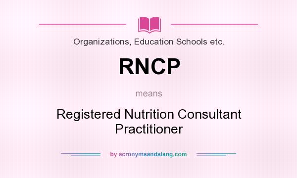 What does RNCP mean? It stands for Registered Nutrition Consultant Practitioner