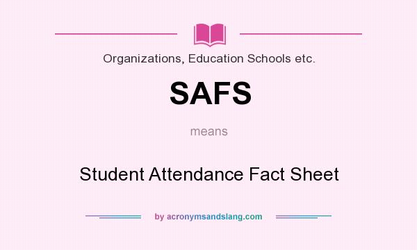 What does SAFS mean? It stands for Student Attendance Fact Sheet