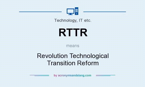 What does RTTR mean? It stands for Revolution Technological Transition Reform