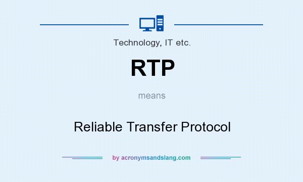 What does RTP mean? It stands for Reliable Transfer Protocol