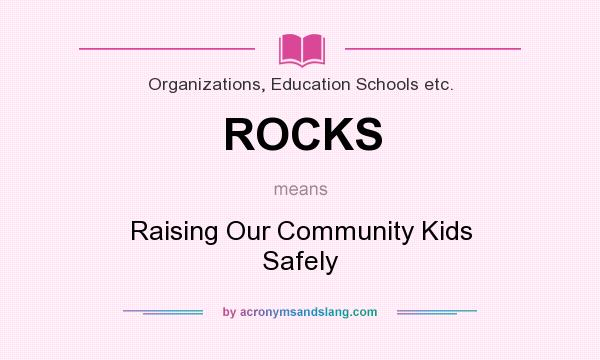 What does ROCKS mean? It stands for Raising Our Community Kids Safely