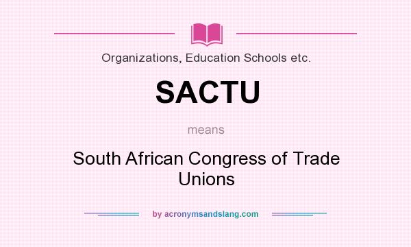 What does SACTU mean? It stands for South African Congress of Trade Unions