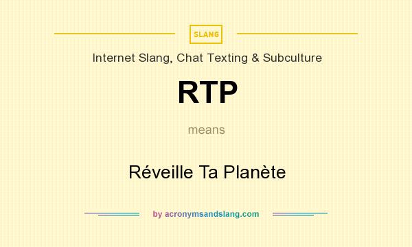 What does RTP mean? It stands for Réveille Ta Planète