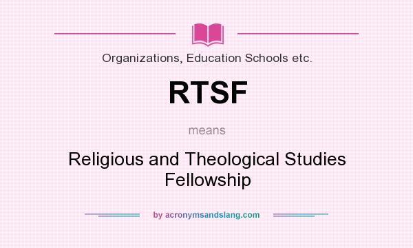 What does RTSF mean? It stands for Religious and Theological Studies Fellowship