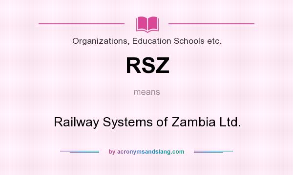 What does RSZ mean? It stands for Railway Systems of Zambia Ltd.