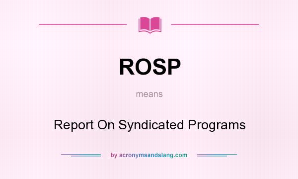 What does ROSP mean? It stands for Report On Syndicated Programs