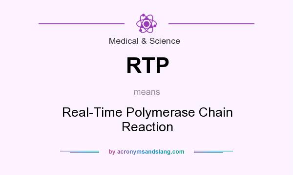 What does RTP mean? It stands for Real-Time Polymerase Chain Reaction