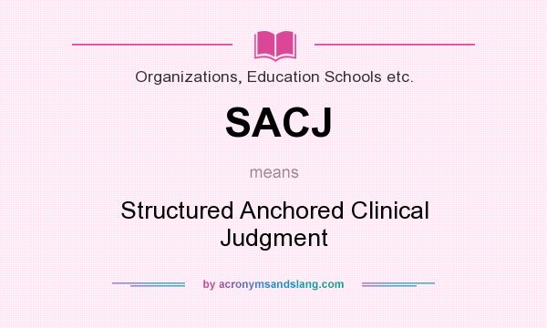 What does SACJ mean? It stands for Structured Anchored Clinical Judgment