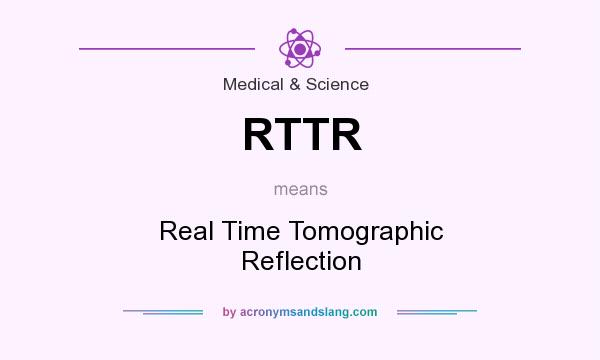 What does RTTR mean? It stands for Real Time Tomographic Reflection