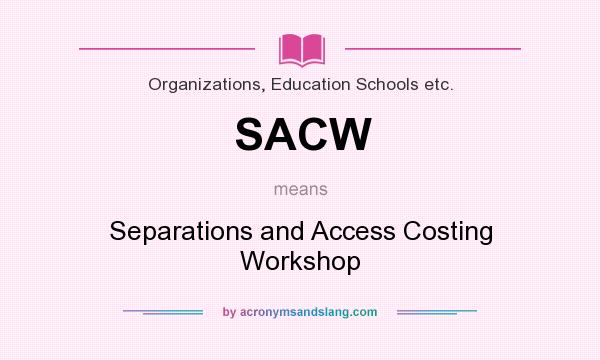 What does SACW mean? It stands for Separations and Access Costing Workshop