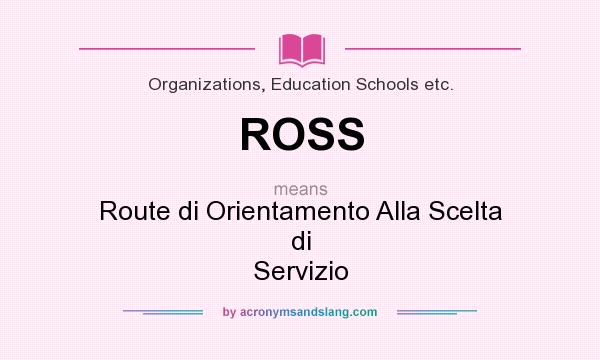 What does ROSS mean? It stands for Route di Orientamento Alla Scelta di Servizio