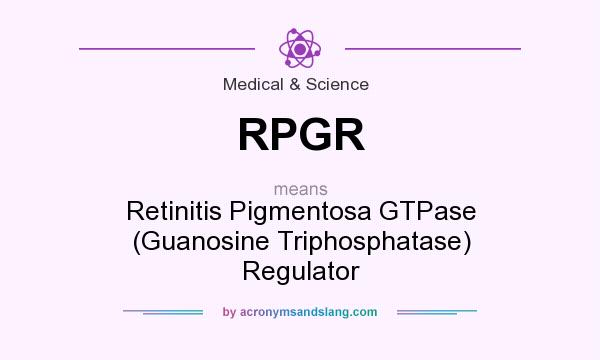 What does RPGR mean? It stands for Retinitis Pigmentosa GTPase (Guanosine Triphosphatase) Regulator
