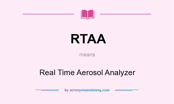 What does RTAA mean? It stands for Real Time Aerosol Analyzer
