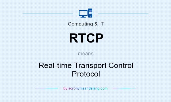 What does RTCP mean? It stands for Real-time Transport Control Protocol