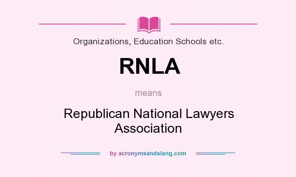 What does RNLA mean? It stands for Republican National Lawyers Association