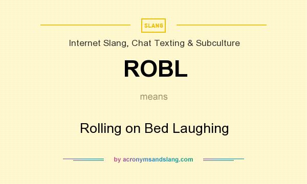 What does ROBL mean? It stands for Rolling on Bed Laughing