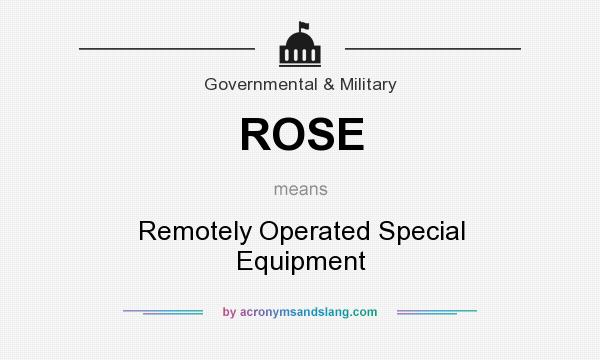 What does ROSE mean? It stands for Remotely Operated Special Equipment