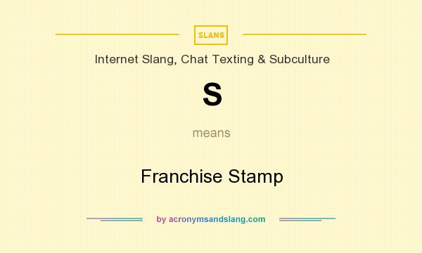 What does S mean? It stands for Franchise Stamp