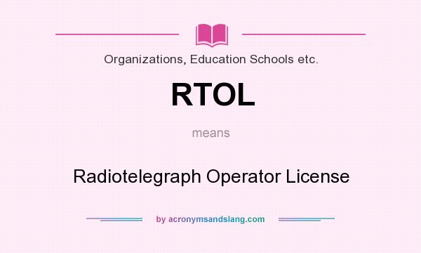 What does RTOL mean? It stands for Radiotelegraph Operator License