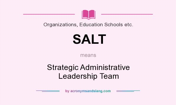 What does SALT mean? It stands for Strategic Administrative Leadership Team