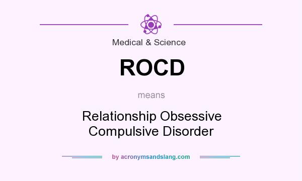 What does ROCD mean? It stands for Relationship Obsessive Compulsive Disorder