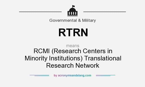 What does RTRN mean? It stands for RCMI (Research Centers in Minority Institutions) Translational Research Network