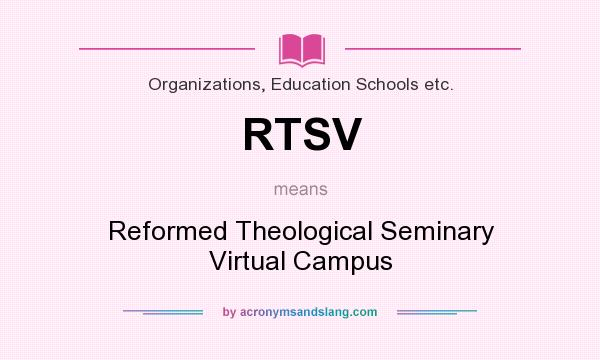 What does RTSV mean? It stands for Reformed Theological Seminary Virtual Campus