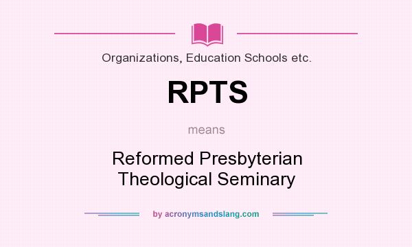 What does RPTS mean? It stands for Reformed Presbyterian Theological Seminary