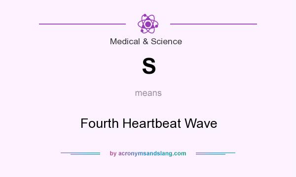What does S mean? It stands for Fourth Heartbeat Wave