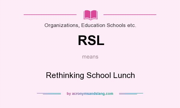 What does RSL mean? It stands for Rethinking School Lunch