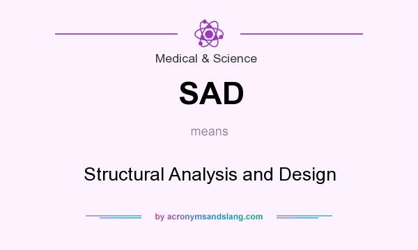 What does SAD mean? It stands for Structural Analysis and Design