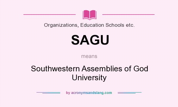 What does SAGU mean? It stands for Southwestern Assemblies of God University