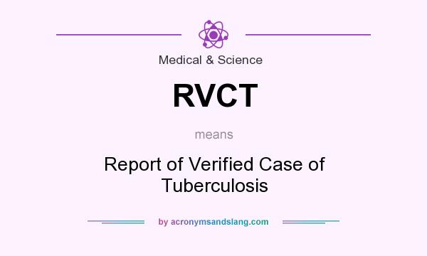 What does RVCT mean? It stands for Report of Verified Case of Tuberculosis