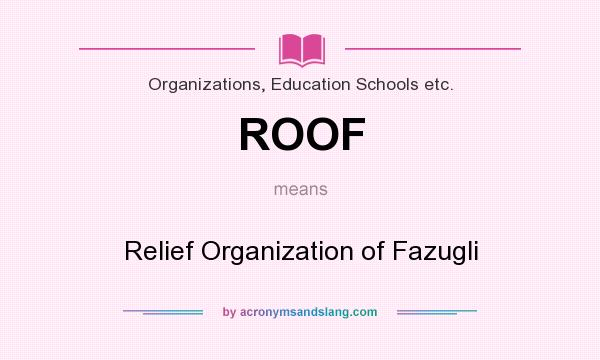 What does ROOF mean? It stands for Relief Organization of Fazugli
