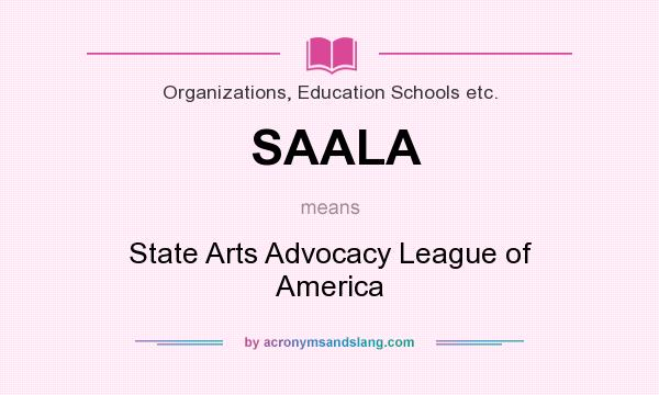 What does SAALA mean? It stands for State Arts Advocacy League of America