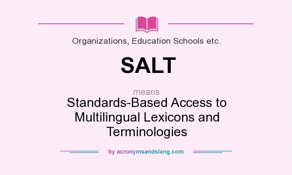 What does SALT mean? It stands for Standards-Based Access to Multilingual Lexicons and Terminologies