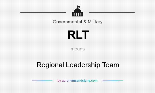 What does RLT mean? It stands for Regional Leadership Team