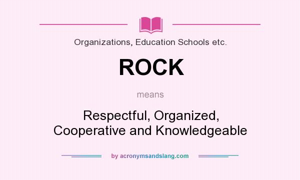 What does ROCK mean? It stands for Respectful, Organized, Cooperative and Knowledgeable