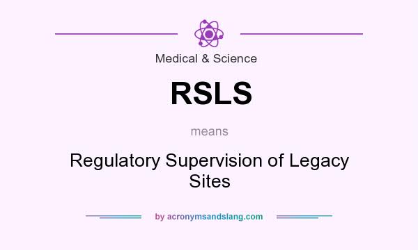 What does RSLS mean? It stands for Regulatory Supervision of Legacy Sites