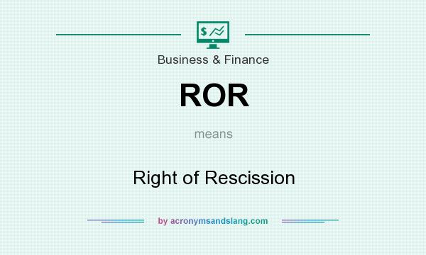 What does ROR mean? It stands for Right of Rescission