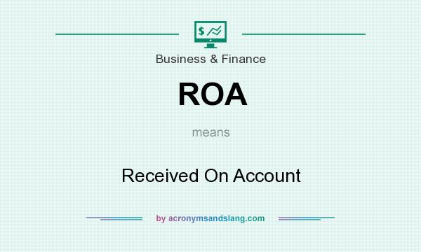 What does ROA mean? It stands for Received On Account