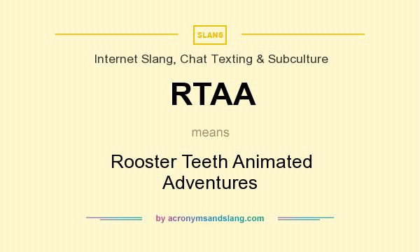 What does RTAA mean? It stands for Rooster Teeth Animated Adventures