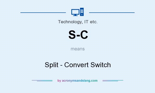 What does S-C mean? It stands for Split - Convert Switch