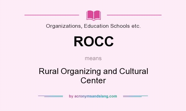 What does ROCC mean? It stands for Rural Organizing and Cultural Center