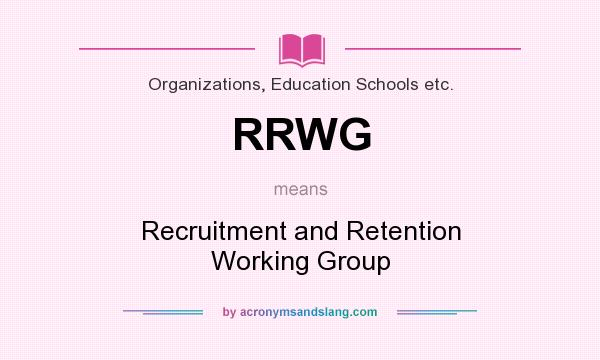 What does RRWG mean? It stands for Recruitment and Retention Working Group
